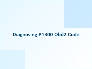 Diagnosing Obd2 Code P1300 Explained