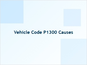 Vehicle Code P1300 Causes and Solutions
