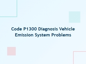 Code P1300 Diagnosis for Vehicle Emission System Issues