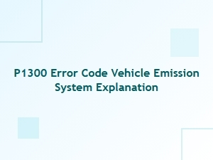 P1300 Error Code Vehicle Emission System Explanation