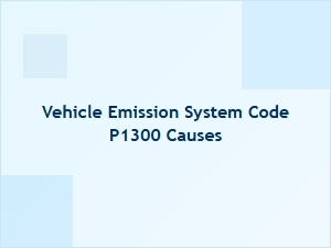 Vehicle Emission System Code P1300 Causes