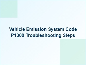 Vehicle Emission System Code P1300 Troubleshooting Steps